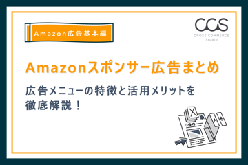 【Amazon広告基本編】Amazonスポンサー広告まとめ　広告メニューの特徴と活用メリットを徹底解説！