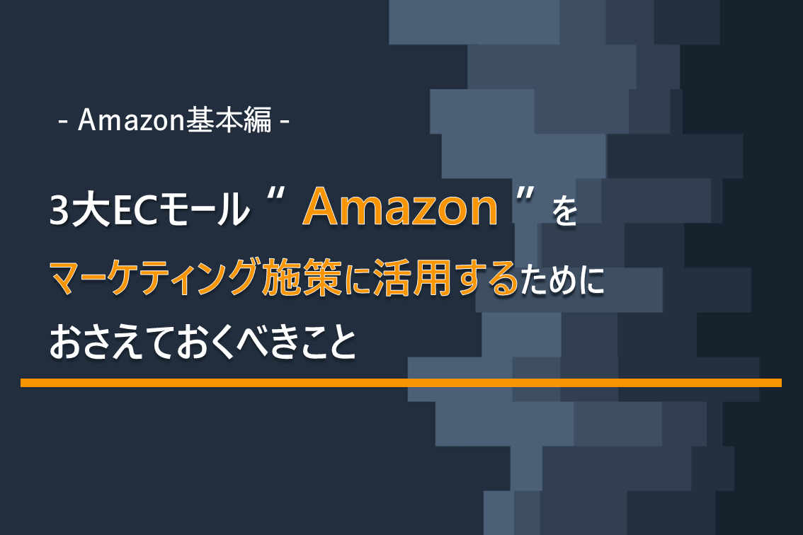Amazon基本編】３大ECモール「Amazon」をマーケティング施策に活用する